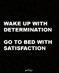 a black and white photo with the words wake up with determination go to bed with satisfaction