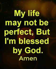 an image with the words my life may not be perfect, but i'm blessed by god