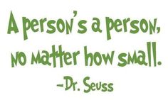 a person's a person, no matter how small - dr seuss quote