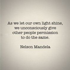 nelson mandela quote as we let our own light shine, we unconsciously give other people permission to do the same