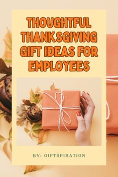 a woman's hand holding a wrapped gift box with the words thoughtful thanksgiving gift ideas for employees