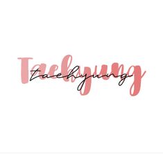 the word taehyng is written in pink ink on a white background with black lettering