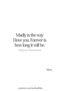 a quote that reads, madly is the way i love you forever is how long it will