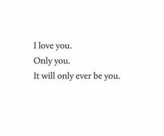 the words i love you, only you it will only ever be you on a white background