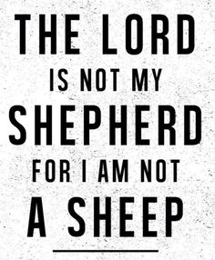 a black and white sign that says, the lord is not my shepherd for i am not a sheep