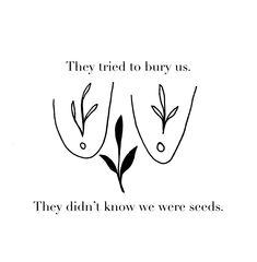 two plants with the words they tried to bury us, and they didn't know we were seeds