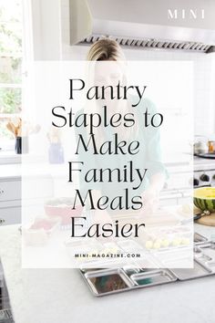 a woman preparing food in the kitchen with text overlay that reads pantry staples to make family meals easier