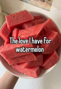 the love i have for watermelon