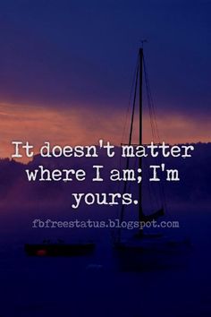 a boat floating on top of a body of water under a purple sky with the words, it doesn't matter where i am i'm in yours