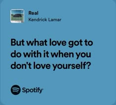 a blue background with the words, but what love got to do with it when you don't love yourself?