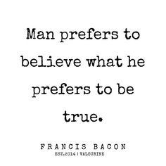 a black and white quote with the words man prefers to believe what he offers to be true