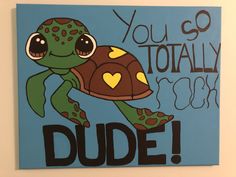 a painting of a turtle with the words you so totally do dude