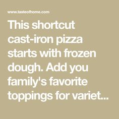 the text reads, this shortcut cast iron pizza starts with frozen dough add you family's favorite toppings for variety