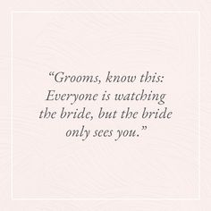 a quote that says grooms know this everyone is watching the bride, but the bride only sees you