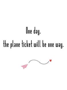 one day, the plane ticket will be one way on white background with black text