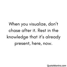 a quote that says when you visualize, don't chase after it rest in the