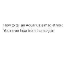 the text reads how to tell an aquarius is mad at you you never hear from them again