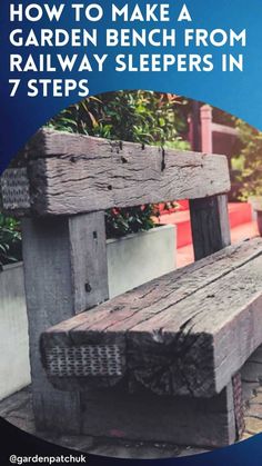 a wooden bench sitting on top of a sidewalk next to flowers and bushes with the words how to make a garden bench from railway sleepers in 7 steps