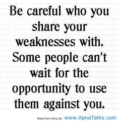 an image with the words be careful who you share your weakness with some people can't wait for the opportunity to use them against you