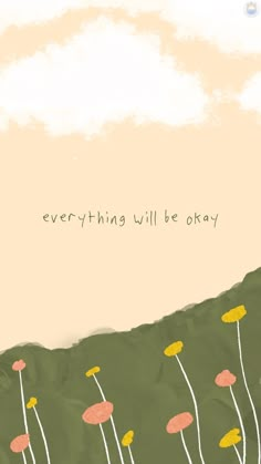 an image of a painting with flowers in the foreground and a quote above it that reads, everything will be okay