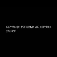 a black background with the words don't forget the life style you provided yourself