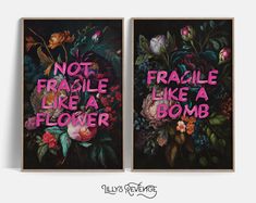 two posters with flowers on them that say not fragile like a flower and fragile like a bomb