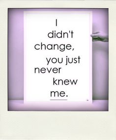 someone holding up a sign that says i didn't change, you just never knew me