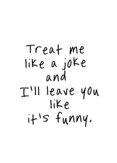 the words treat me like a joke and i'll leave you like it's funny