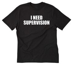 "This I Need Supervision T-shirt design is printed on a high quality . 100% Cotton Shirt. (Gray is 90%/10% cotton/poly heather) This item is available in size Small, Medium, Large, XL, 2XL Colors available: Ash, Black, Navy, White, Red, Orange, Purple, Pink, Green, Yellow Unisex Sizing Chart: Lay your t-shirt flat and measure side to side and from top to bottom to compare measurements. Small T-shirt: Width 18\" Length: 28\" Medium T-shirt: Width 20\" Length: 29\" Large T-shirt: Width 22\" Length Tops Sewing, Long Tee Shirts, Kailua Kona, Dream Closets, Pink Green Yellow, Funny Tee Shirts, Fitness Apparel, Investment Banking, Long Sleeve Tee Shirts