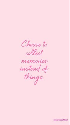 a pink background with the words choose to collect memories instead of things written on it