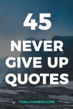 the words, 45 never give up quotes in white on a blue background with mountains