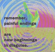 a poster with the words, remember, painful endings are new beginnings in disguise