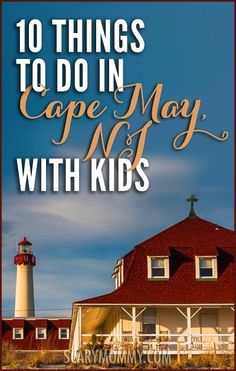 a lighthouse with the words 10 things to do in cape may with kids