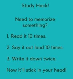 a blue poster with the words, study hack need to memoize something? read it 10 times 2 say it out loud 10 times 3 write it down twice now