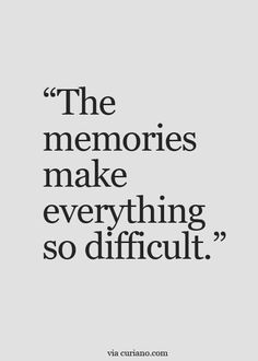 a quote that says, the memories make everything so difficult via curano com