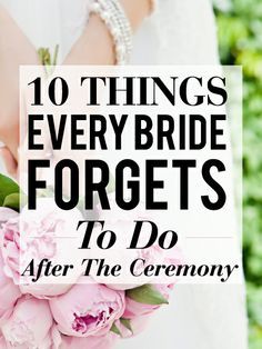 a bride holding her bouquet with the words 10 things every bride forgets to do after the ceremony