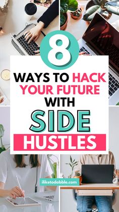 a collage of photos with the words 8 ways to hack your future with side hustles