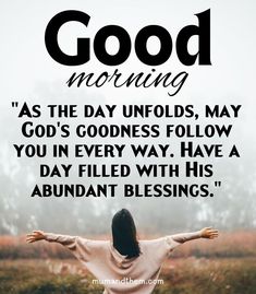 a woman standing in the grass with her arms spread out, saying good morning as the day unfolds, may god's goodness follow you in every way have a day filled with his abundant blessing