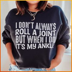 "I Don't Always Roll A Joint But When I Do It's My Ankle Sweatshirt" 🍑 Sold by: PeachySunday.com #whatiwear #homeschoolmama #fashionista Faith Tees, I Don't Always, Fall Tee, Mom Tees, Halloween Tees, Fit Check, Fitted Sweater, Cricut Ideas, The Heat