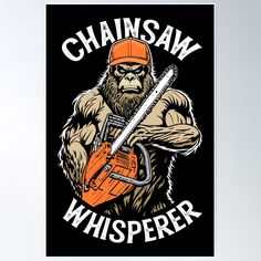 a gorilla holding a chainsaw with the words chainsaw whisperer on it poster