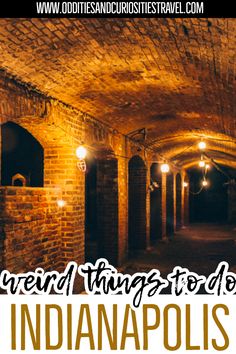 an underground tunnel with the words weird things to do in indianapolis