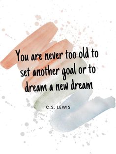 a quote from c s lewis that says you are never too old to set another goal or to dream a new dream