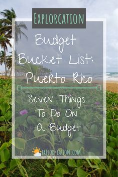 a beach with green plants and the words, explore bucket list puerto rico seven things to do on a budget