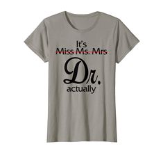 PRICES MAY VARY. It's Miss Ms Mrs Dr Actully. An unique design for girl, woman, mom, mama, mother, grandma, mommy who is doctor or student, teacher who is in medical school. Grab this Design as an awesome outfit for your men women, family members, friends, coworkers on graduation day. Lightweight, Classic fit, Double-needle sleeve and bottom hem Doctor Graduation, From Miss To Mrs, Student Teacher, Graduation Day, Medical School, Women T Shirt, Branded T Shirts, Family Members, Unique Design