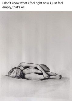 a drawing of a woman laying on the ground with her head down and texting that reads, i don't know what i feel right now