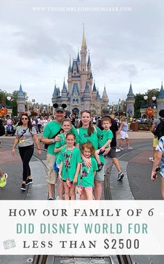 a group of people in front of a castle with the words how our family of 6 did disney world for less than $ 350