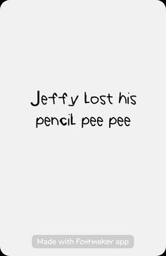 a text message that reads jeffy lost his pencil pee peee made with fontmarker app