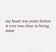 a quote that says, my heart was yours before it ever was close to being mine