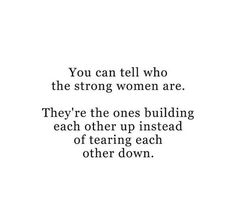 a quote that reads you can tell who the strong women are they're the ones building each other up instead of tearing each other down