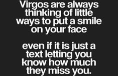 an image with the words, virgos are always thinking of little ways to put a smile on your face even if it is just a texting you know how much they